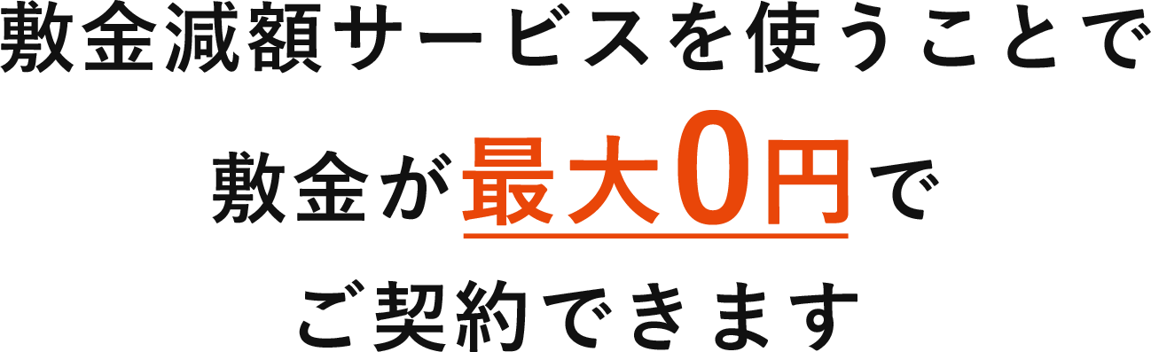 敷金減額サービスを使うことで敷金が最大0円でご契約できます